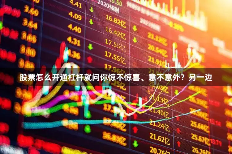 股票怎么开通杠杆就问你惊不惊喜、意不意外？另一边