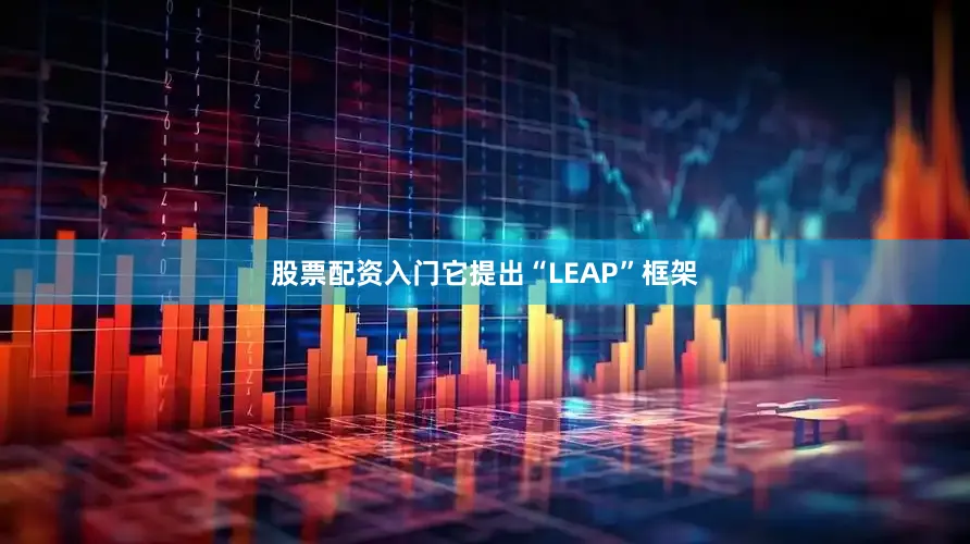股票配资入门它提出“LEAP”框架