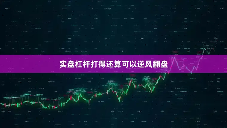 实盘杠杆打得还算可以逆风翻盘
