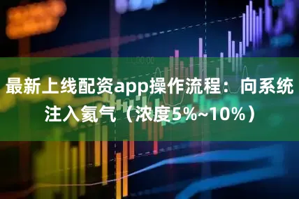 最新上线配资app操作流程：向系统注入氦气（浓度5%~10%）