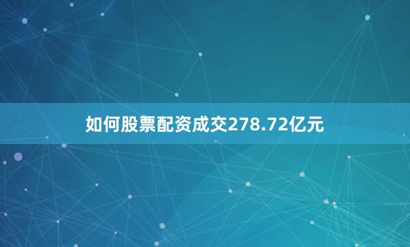如何股票配资成交278.72亿元